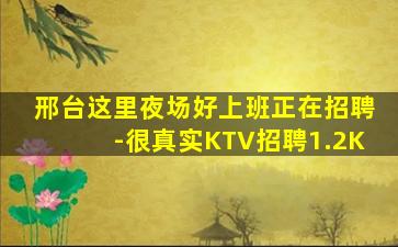 邢台这里夜场好上班正在招聘-很真实KTV招聘1.2K